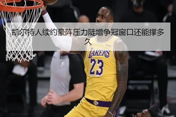 凯尔特人续约豪阵压力陡增争冠窗口还能撑多久 | kaiyun